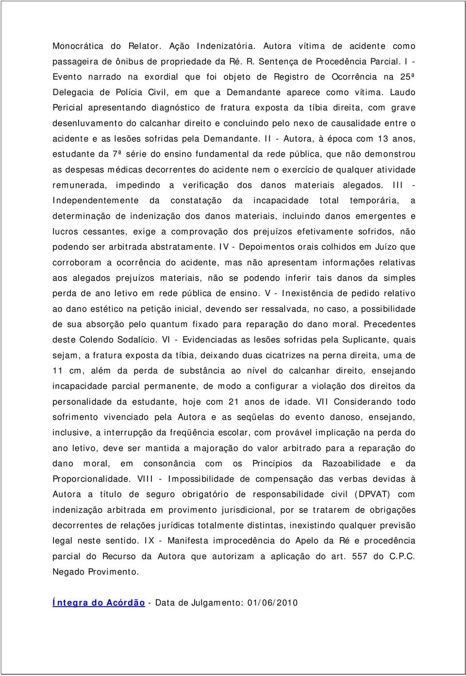 Laudo Pericial apresentando diagnóstico de fratura exposta da tíbia direita, com grave desenluvamento do calcanhar direito e concluindo pelo nexo de causalidade entre o acidente e as lesões sofridas