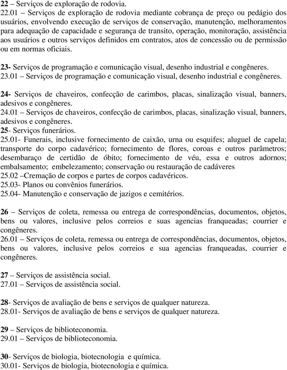 segurança de transito, operação, monitoração, assistência aos usuários e outros serviços definidos em contratos, atos de concessão ou de permissão ou em normas oficiais.