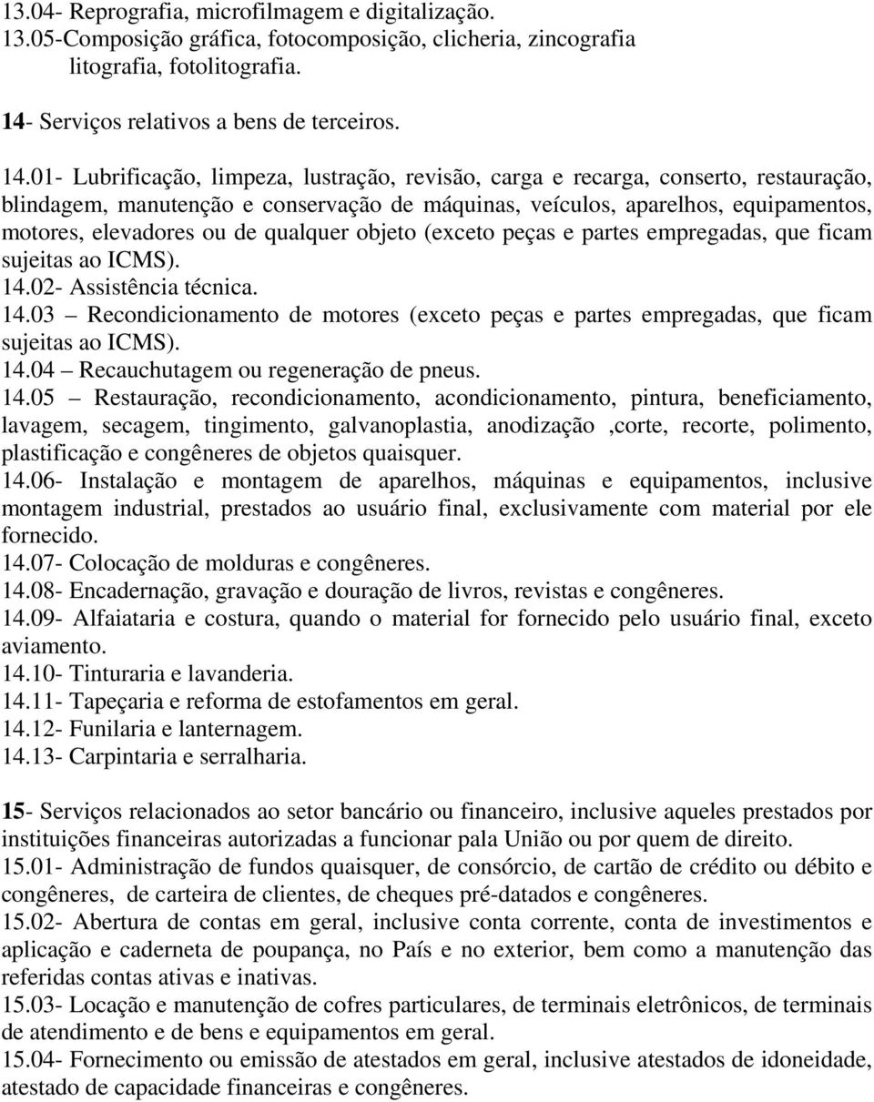 01- Lubrificação, limpeza, lustração, revisão, carga e recarga, conserto, restauração, blindagem, manutenção e conservação de máquinas, veículos, aparelhos, equipamentos, motores, elevadores ou de