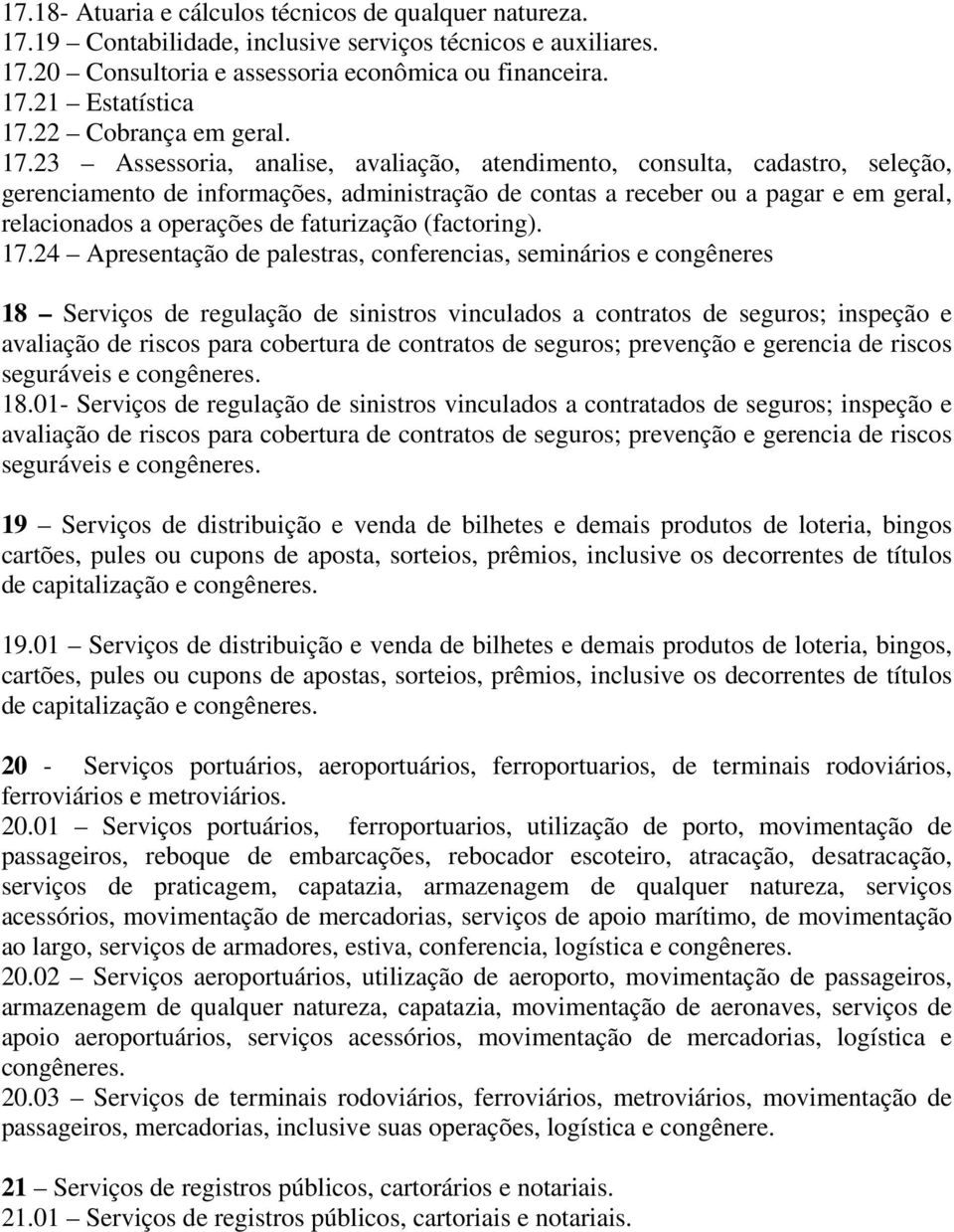 23 Assessoria, analise, avaliação, atendimento, consulta, cadastro, seleção, gerenciamento de informações, administração de contas a receber ou a pagar e em geral, relacionados a operações de