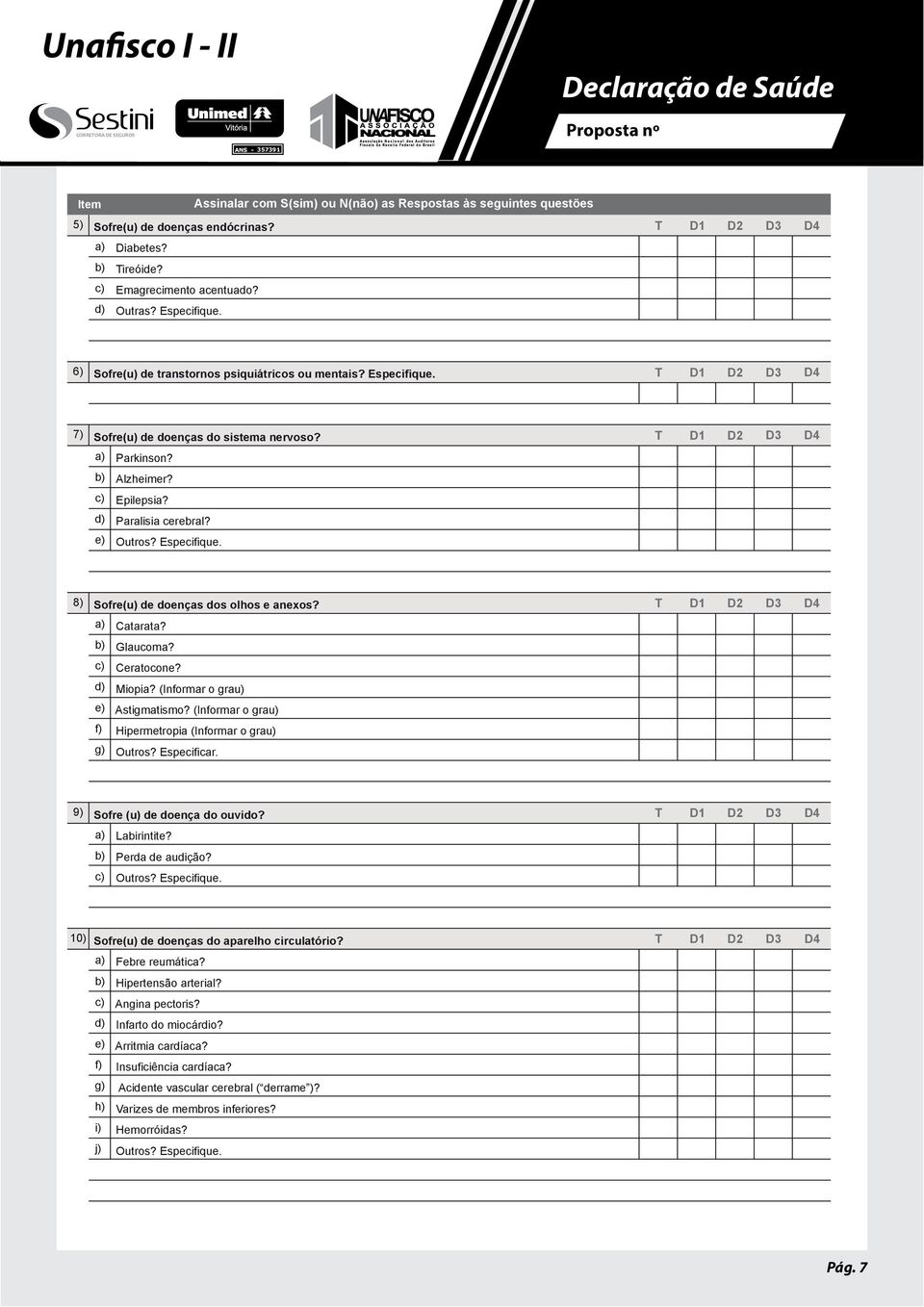 Outros? Especifique. 8) Sofre(u) de doenças dos olhos e anexos? a) b) c) d) e) f) g) Catarata? Glaucoma? Ceratocone? Miopia? (Informar o grau) Astigmatismo?