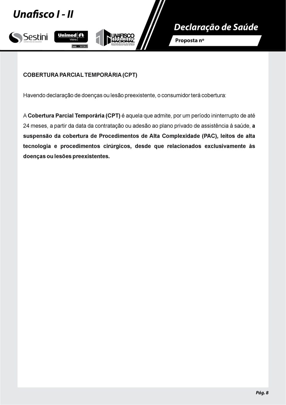 Cobertura Parcial Temporária (CPT) é aquela que admite, por um período ininterrupto de até 24 meses, a partir da data da