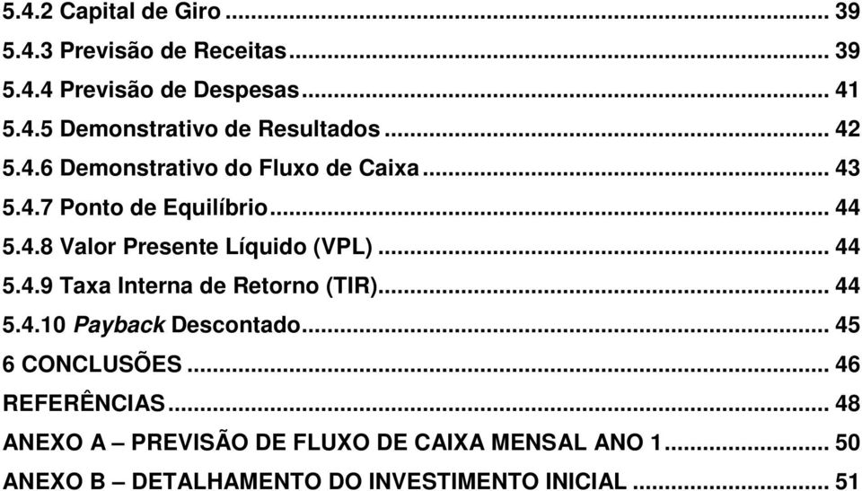 .. 44 5.4.9 Taxa Interna de Retorno (TIR)... 44 5.4.10 Payback Descontado... 45 6 CONCLUSÕES... 46 REFERÊNCIAS.