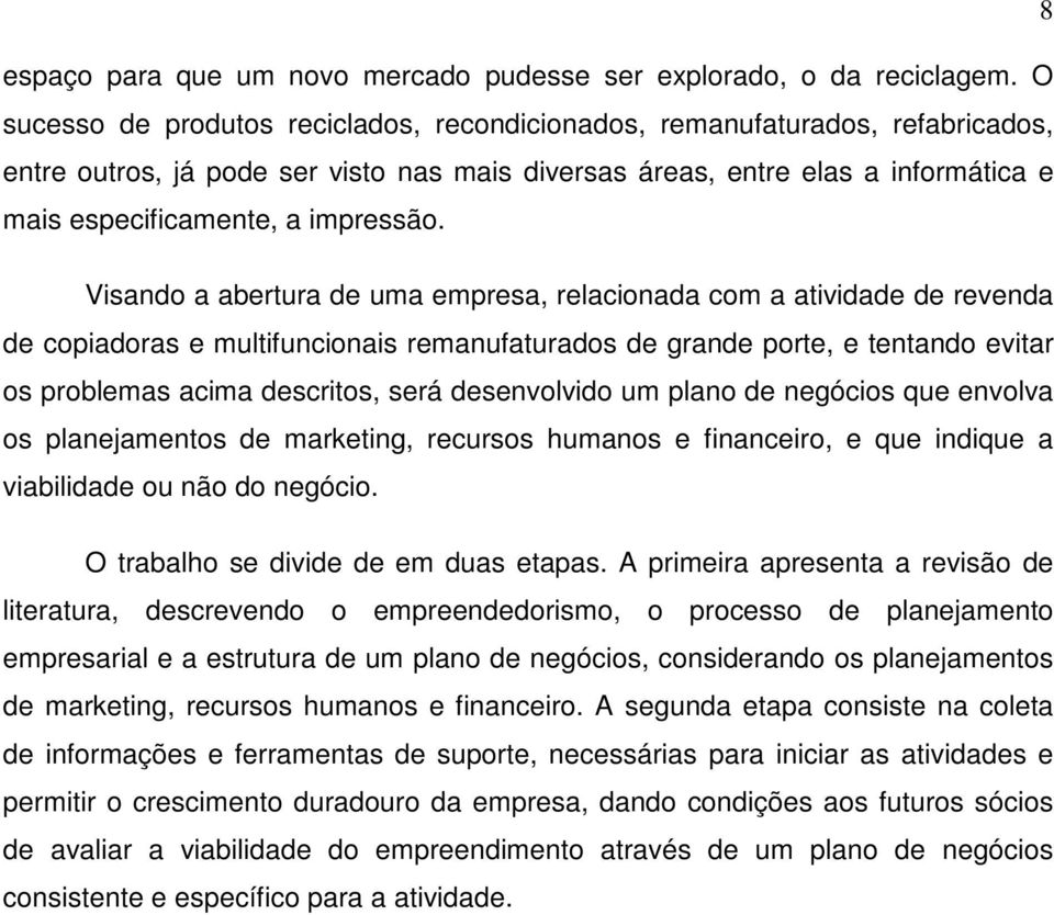 Visando a abertura de uma empresa, relacionada com a atividade de revenda de copiadoras e multifuncionais remanufaturados de grande porte, e tentando evitar os problemas acima descritos, será