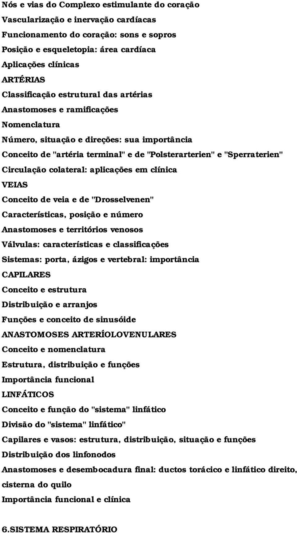 aplicações em clínica VEIAS Conceito de veia e de "Drosselvenen" Características, posição e número Anastomoses e territórios venosos Válvulas: características e classificações Sistemas: porta, ázigos