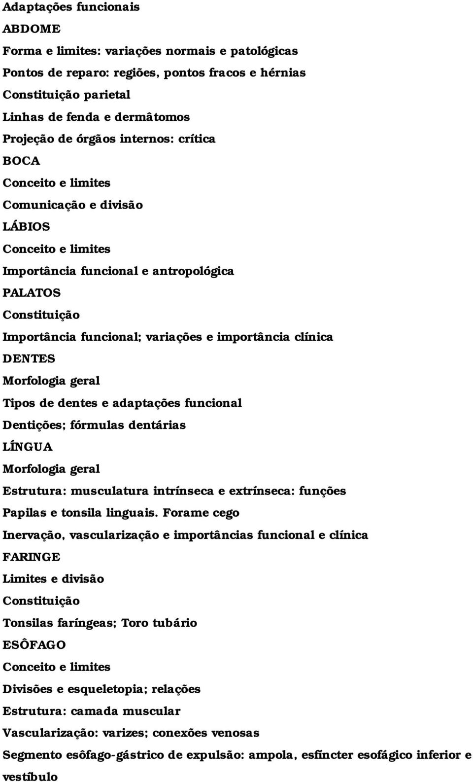 clínica DENTES Morfologia geral Tipos de dentes e adaptações funcional Dentições; fórmulas dentárias LÍNGUA Morfologia geral Estrutura: musculatura intrínseca e extrínseca: funções Papilas e tonsila