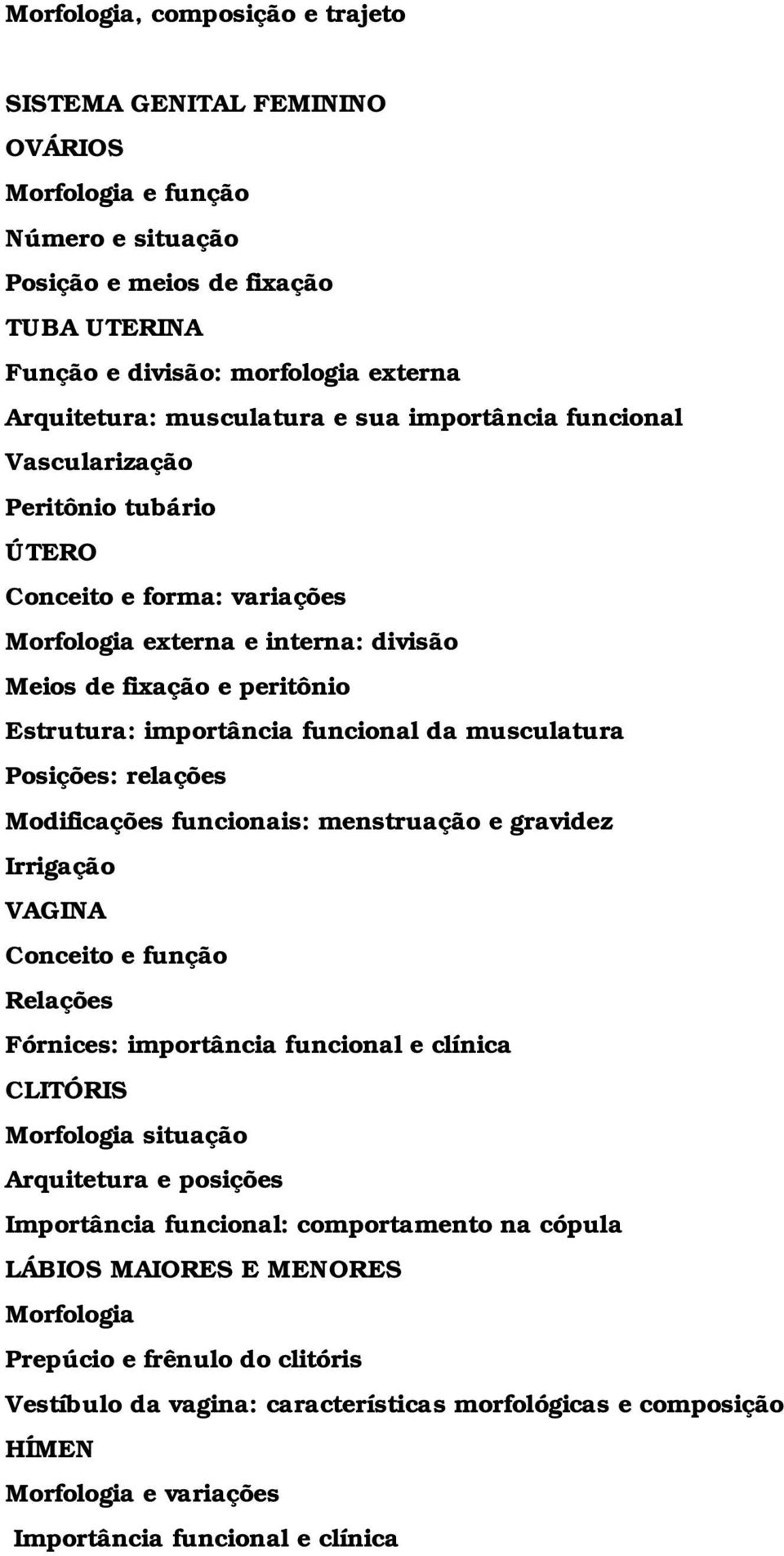 musculatura Posições: relações Modificações funcionais: menstruação e gravidez Irrigação VAGINA Conceito e função Relações Fórnices: importância funcional e clínica CLITÓRIS Morfologia situação