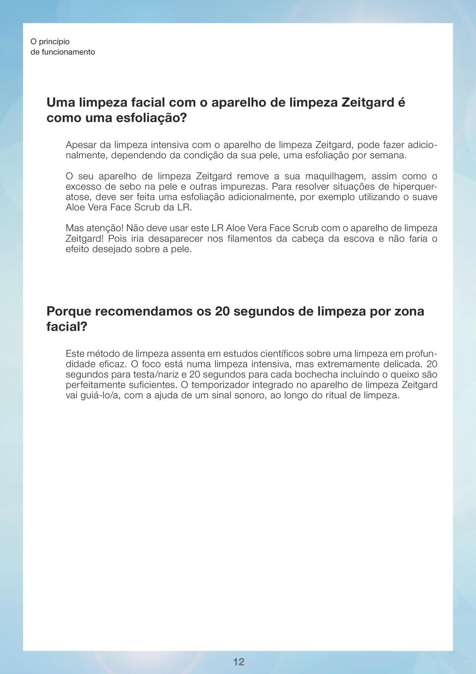 O seu aparelho de limpeza Zeitgard remove a sua maquilhagem, assim como o excesso de sebo na pele e outras impurezas.