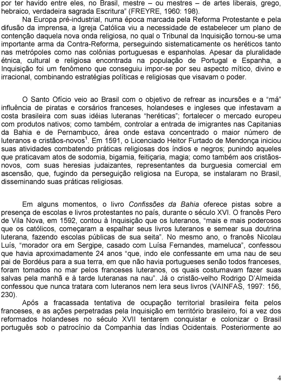 no qual o Tribunal da Inquisição tornou-se uma importante arma da Contra-Reforma, perseguindo sistematicamente os heréticos tanto nas metrópoles como nas colônias portuguesas e espanholas.