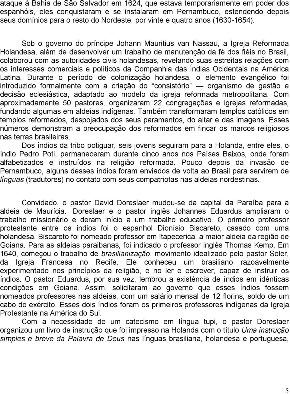 Sob o governo do príncipe Johann Mauritius van Nassau, a Igreja Reformada Holandesa, além de desenvolver um trabalho de manutenção da fé dos fiéis no Brasil, colaborou com as autoridades civis