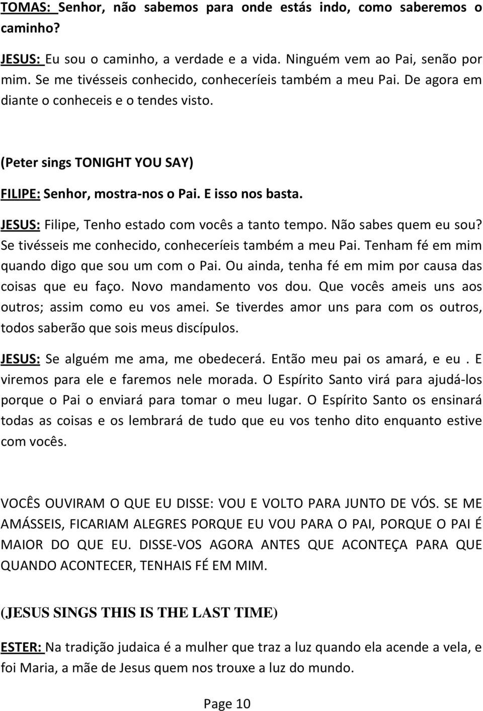 JESUS: Filipe, Tenho estado com vocês a tanto tempo. Não sabes quem eu sou? Se tivésseis me conhecido, conheceríeis também a meu Pai. Tenham fé em mim quando digo que sou um com o Pai.