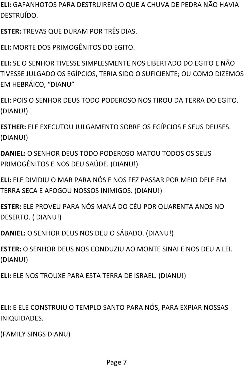 TIROU DA TERRA DO EGITO. (DIANU!) ESTHER: ELE EXECUTOU JULGAMENTO SOBRE OS EGÍPCIOS E SEUS DEUSES. (DIANU!) DANIEL: O SENHOR DEUS TODO PODEROSO MATOU TODOS OS SEUS PRIMOGÊNITOS E NOS DEU SAÚDE.