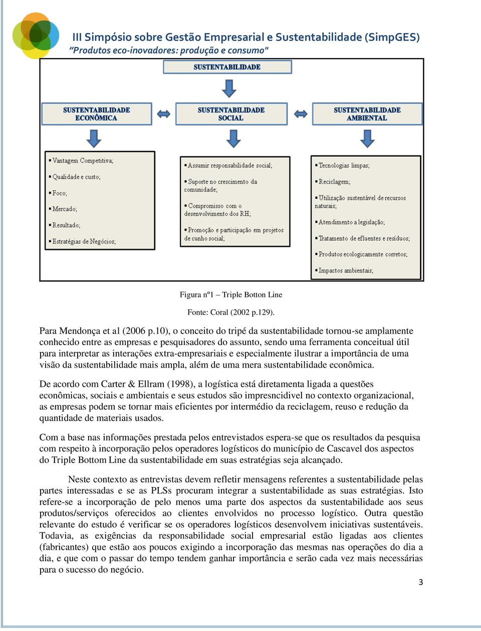 extra-empresariais e especialmente ilustrar a importância de uma visão da sustentabilidade mais ampla, além de uma mera sustentabilidade econômica.