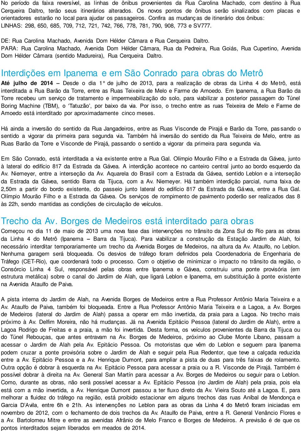 Confira as mudanç as de itinerário dos ônibus: LINHAS: 298, 650, 685, 709, 712, 721, 742, 766, 778, 781, 790, 908, 773 e SV777.