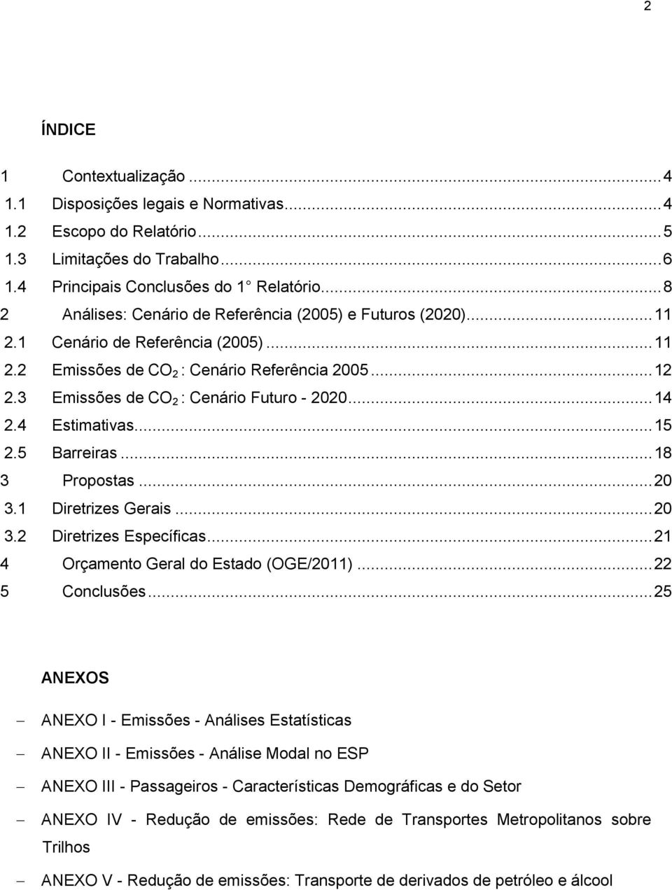 3 Emissões de CO 2 : Cenário Futuro - 2020... 14 2.4 Estimativas... 15 2.5 Barreiras... 18 3 Propostas... 20 3.1 Diretrizes Gerais... 20 3.2 Diretrizes Específicas.