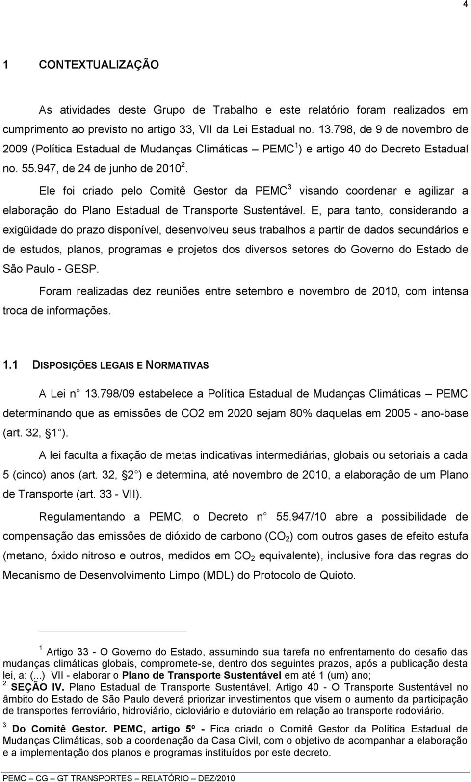 Ele foi criado pelo Comitê Gestor da PEMC 3 visando coordenar e agilizar a elaboração do Plano Estadual de Transporte Sustentável.