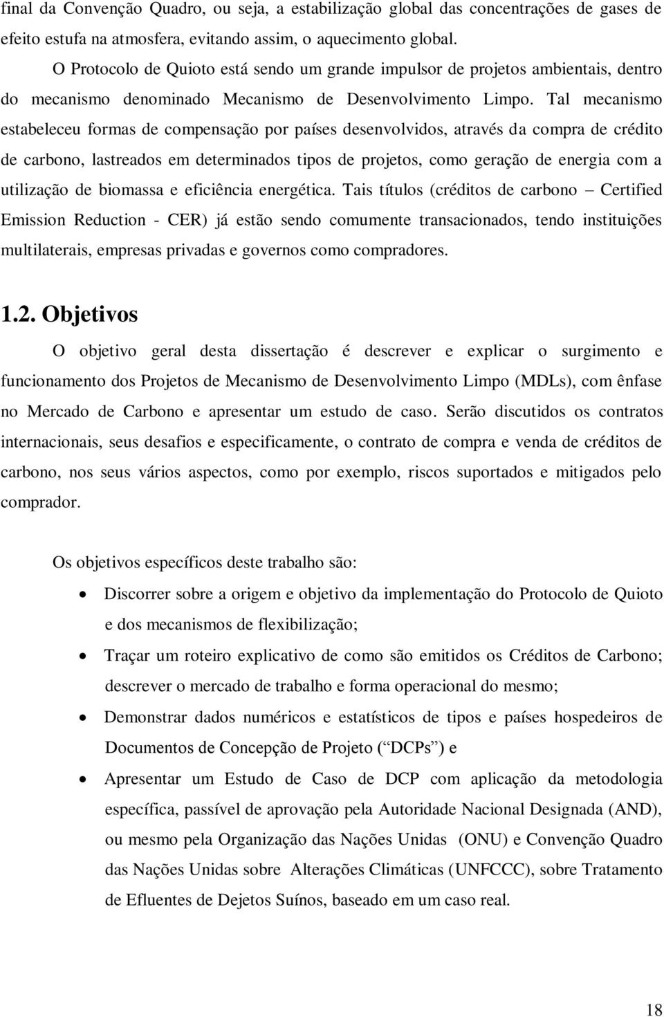 Tal mecanismo estabeleceu formas de compensação por países desenvolvidos, através da compra de crédito de carbono, lastreados em determinados tipos de projetos, como geração de energia com a