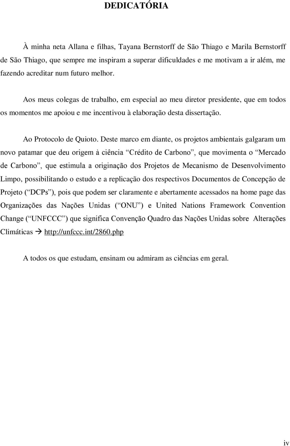 Deste marco em diante, os projetos ambientais galgaram um novo patamar que deu origem à ciência Crédito de Carbono, que movimenta o Mercado de Carbono, que estimula a originação dos Projetos de