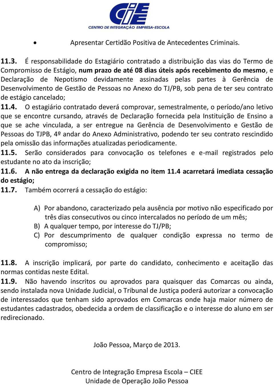 assinadas pelas partes à Gerência de Desenvolvimento de Gestão de Pessoas no Anexo do TJ/PB, sob pena de ter seu contrato de estágio cancelado; 11.4.