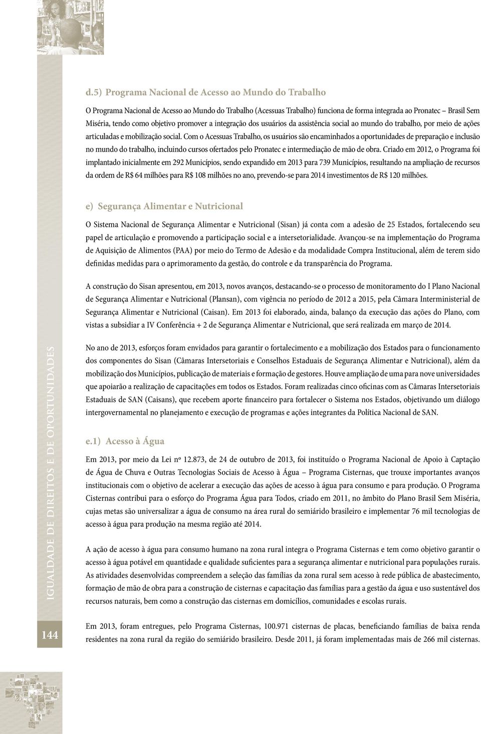 Com o Acessuas Trabalho, os usuários são encaminhados a oportunidades de preparação e inclusão no mundo do trabalho, incluindo cursos ofertados pelo Pronatec e intermediação de mão de obra.