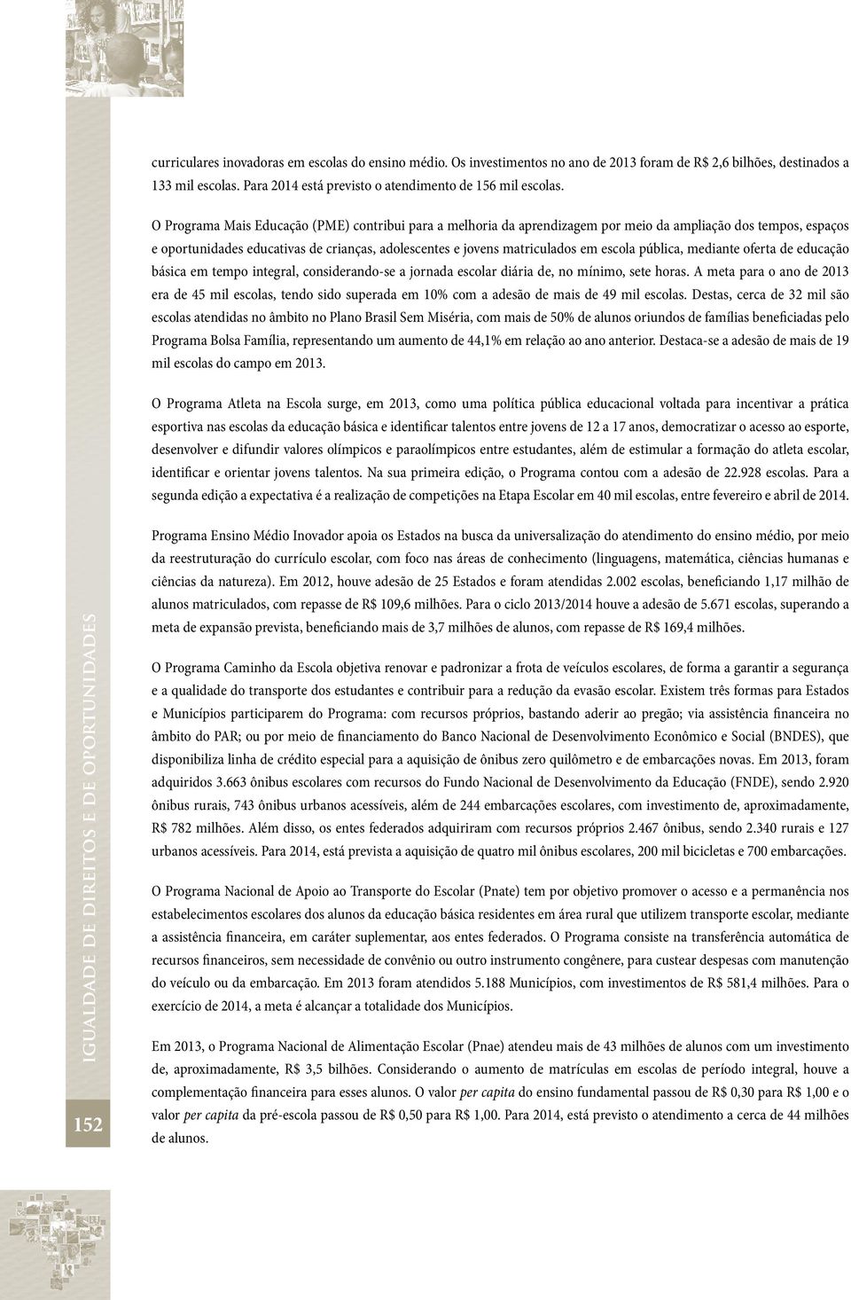 pública, mediante oferta de educação básica em tempo integral, considerando-se a jornada escolar diária de, no mínimo, sete horas.