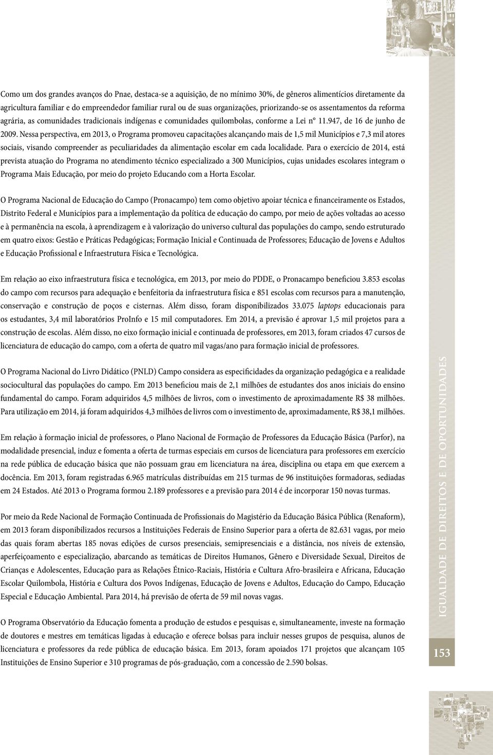 Nessa perspectiva, em 2013, o Programa promoveu capacitações alcançando mais de 1,5 mil Municípios e 7,3 mil atores sociais, visando compreender as peculiaridades da alimentação escolar em cada