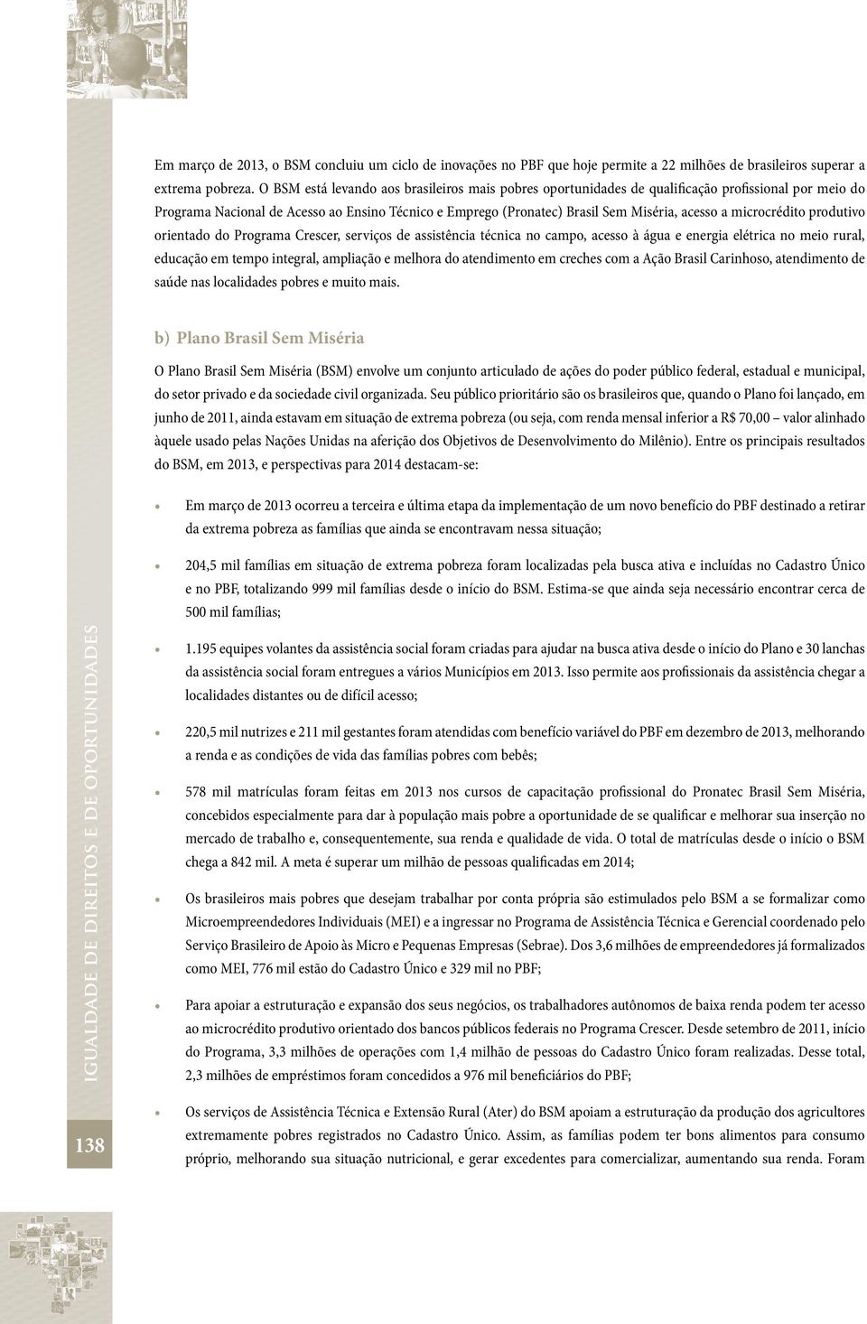 microcrédito produtivo orientado do Programa Crescer, serviços de assistência técnica no campo, acesso à água e energia elétrica no meio rural, educação em tempo integral, ampliação e melhora do