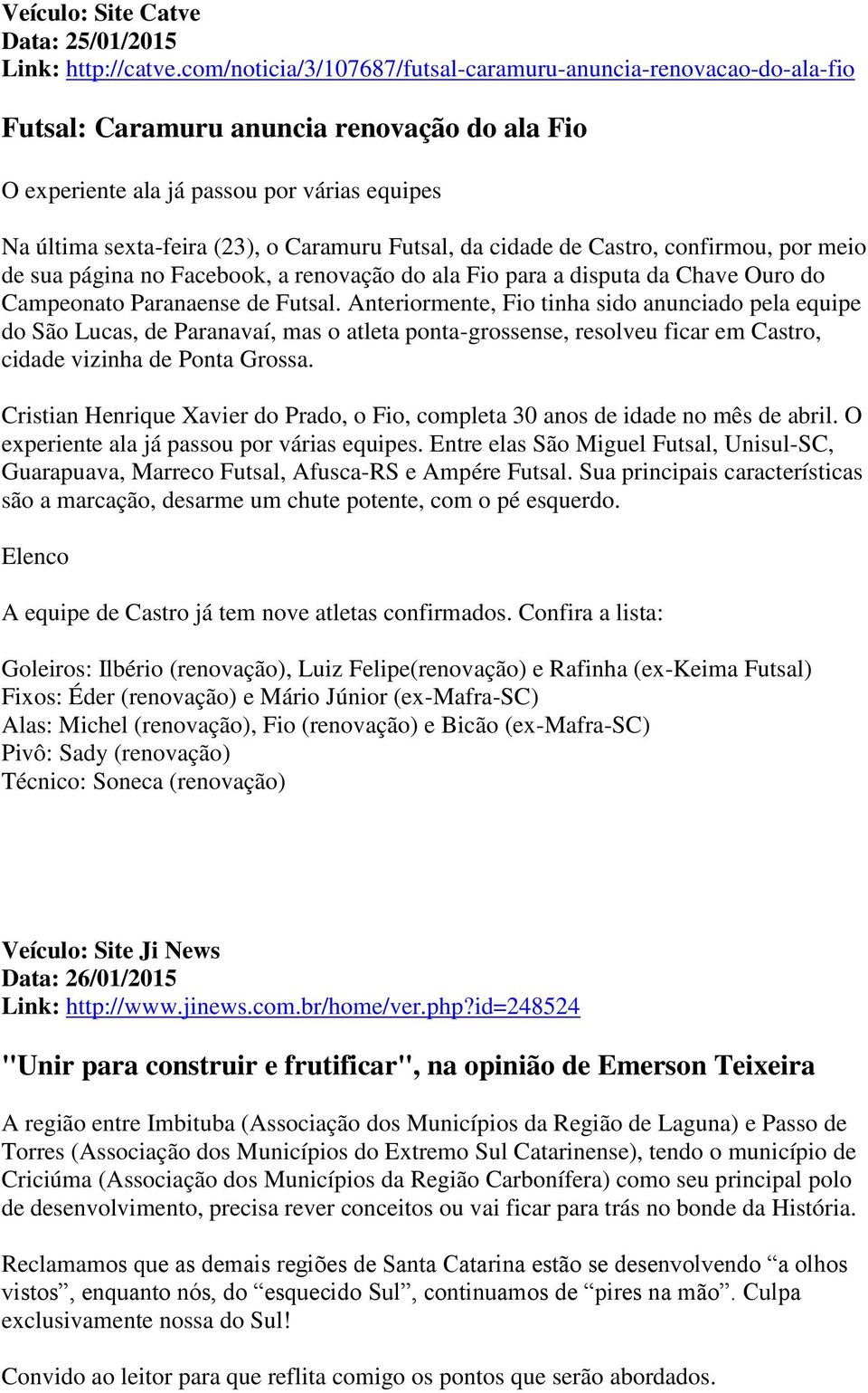 Futsal, da cidade de Castro, confirmou, por meio de sua página no Facebook, a renovação do ala Fio para a disputa da Chave Ouro do Campeonato Paranaense de Futsal.