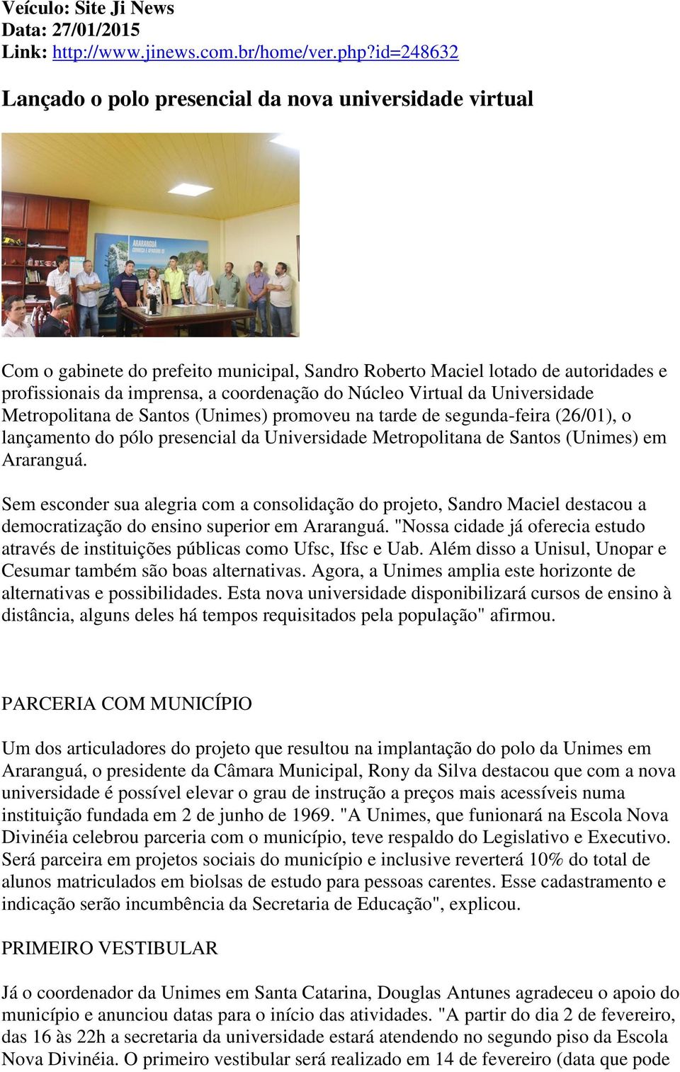 Virtual da Universidade Metropolitana de Santos (Unimes) promoveu na tarde de segunda-feira (26/01), o lançamento do pólo presencial da Universidade Metropolitana de Santos (Unimes) em Araranguá.