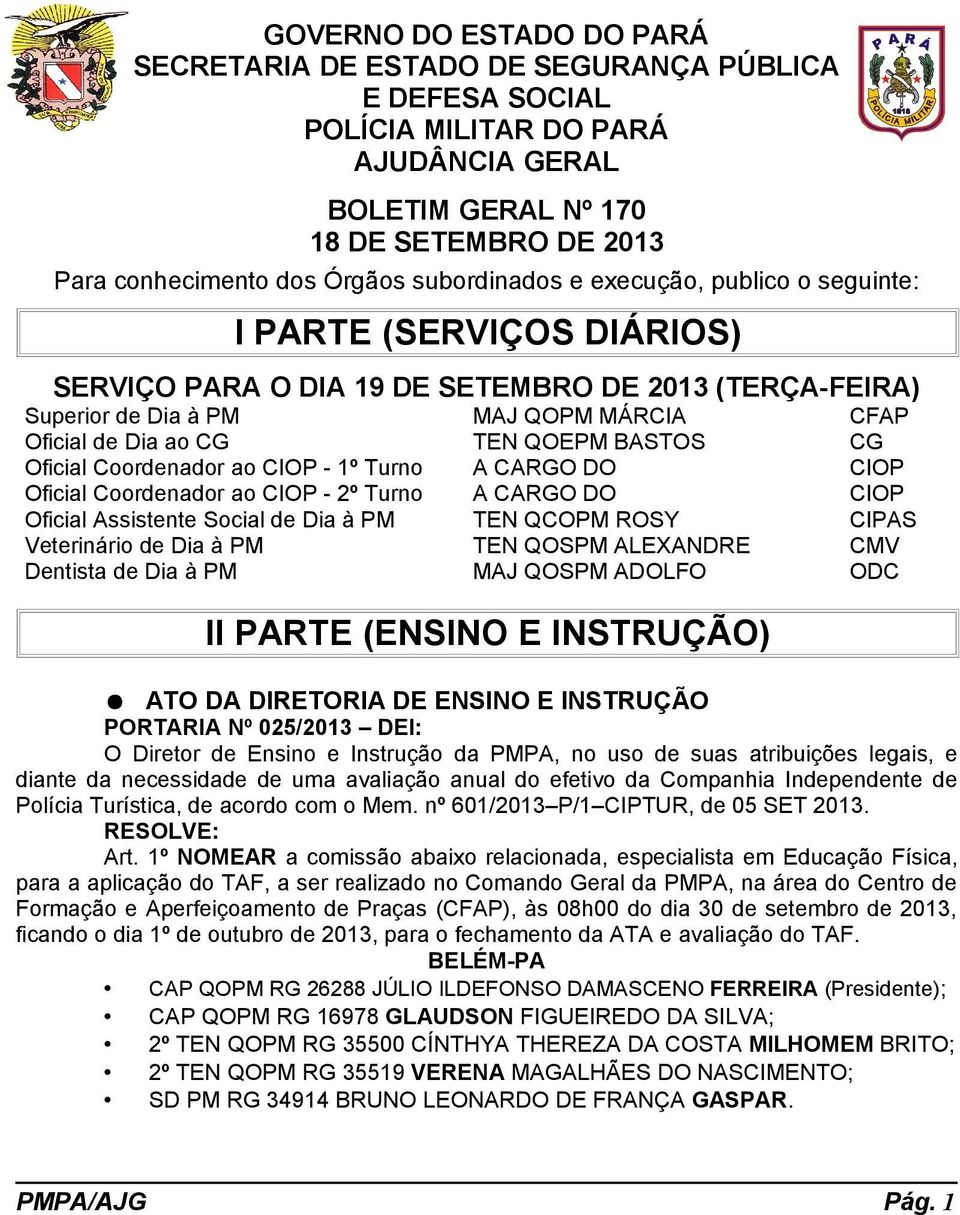 QOEPM BASTOS CG Oficial Coordenador ao CIOP - 1º Turno A CARGO DO CIOP Oficial Coordenador ao CIOP - 2º Turno A CARGO DO CIOP Oficial Assistente Social de Dia à PM TEN QCOPM ROSY CIPAS Veterinário de