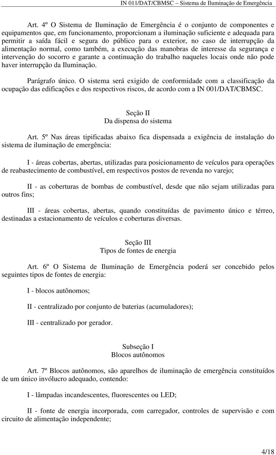 naqueles locais onde não pode haver interrupção da Iluminação. Parágrafo único.