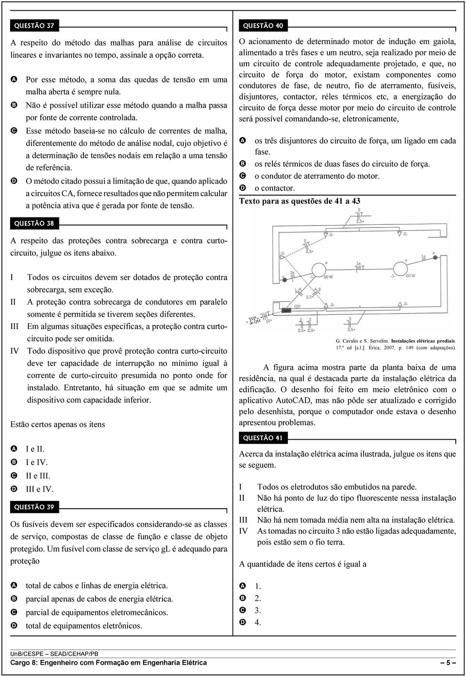 Esse método baseia-se no cálculo de correntes de malha, diferentemente do método de análise nodal, cujo objetivo é a determinação de tensões nodais em relação a uma tensão de referência.