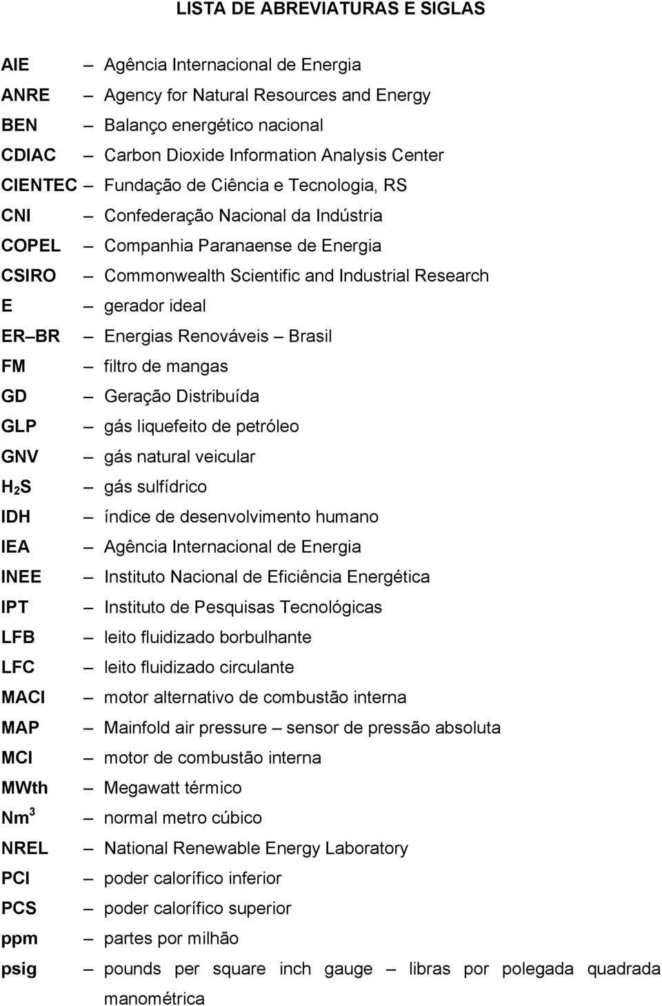 Energias Renováveis Brasil FM filtro de mangas GD Geração Distribuída GLP gás liquefeito de petróleo GNV gás natural veicular H 2 S gás sulfídrico IDH índice de desenvolvimento humano IEA Agência