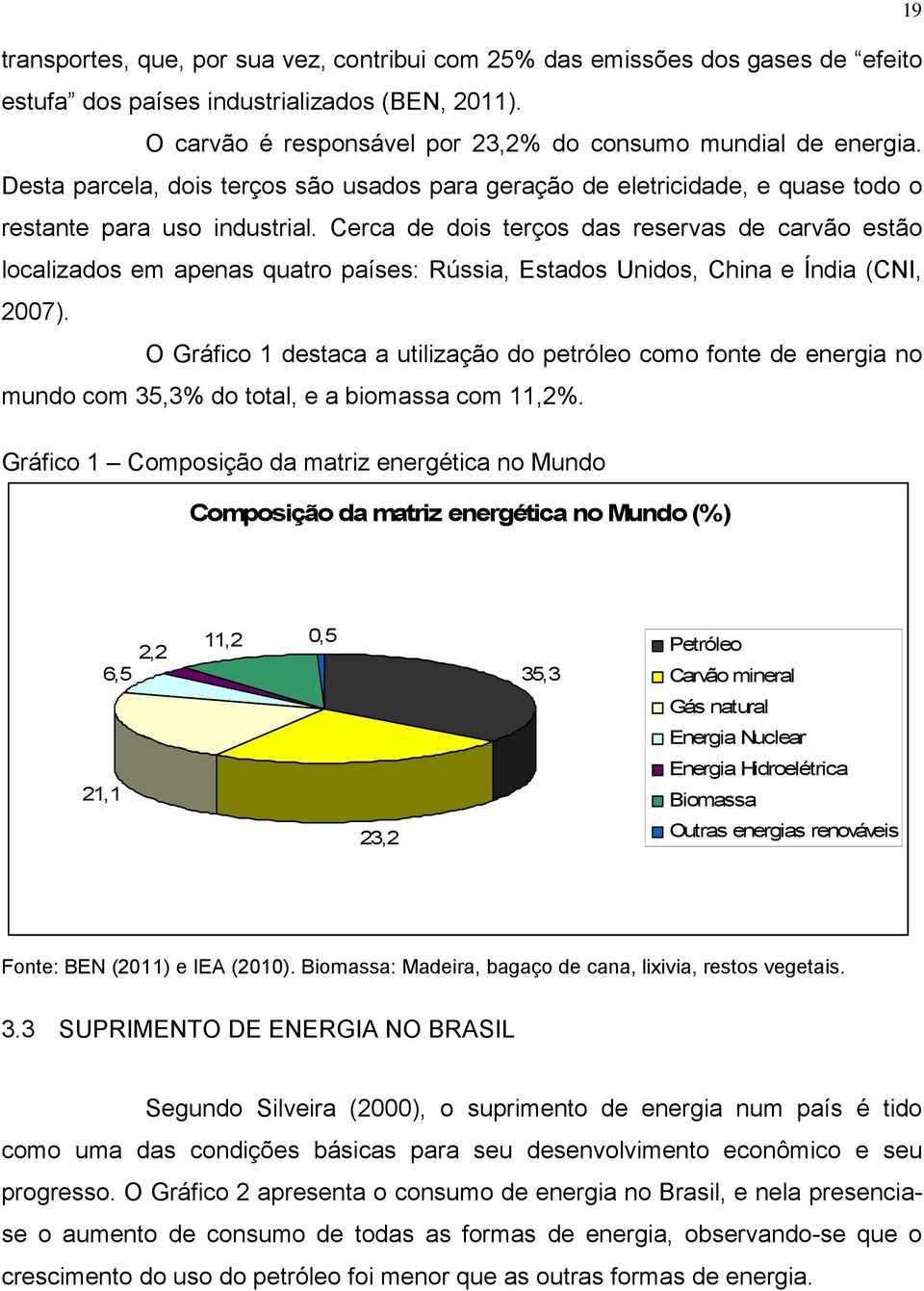 Cerca de dois terços das reservas de carvão estão localizados em apenas quatro países: Rússia, Estados Unidos, China e Índia (CNI, 2007).