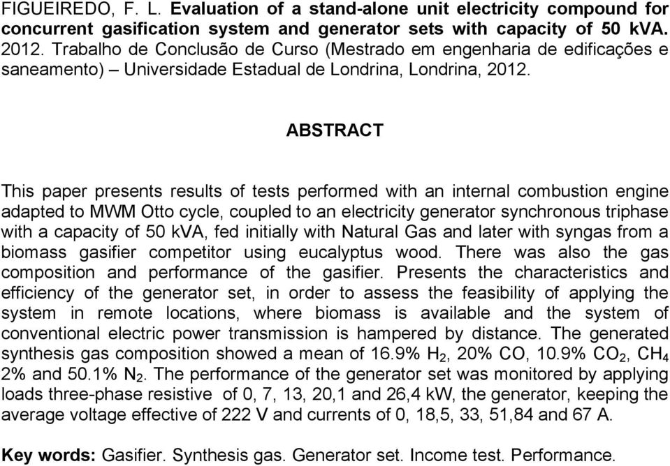 ABSTRACT This paper presents results of tests performed with an internal combustion engine adapted to MWM Otto cycle, coupled to an electricity generator synchronous triphase with a capacity of 50