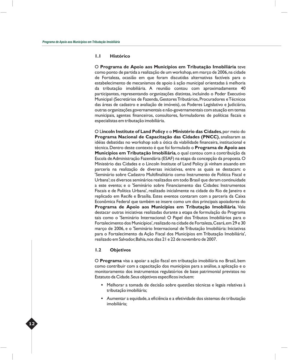 discutidas alternativas factíveis para o estabelecimento de mecanismos de apoio à ação municipal orientadas à melhoria da tributação imobiliária.