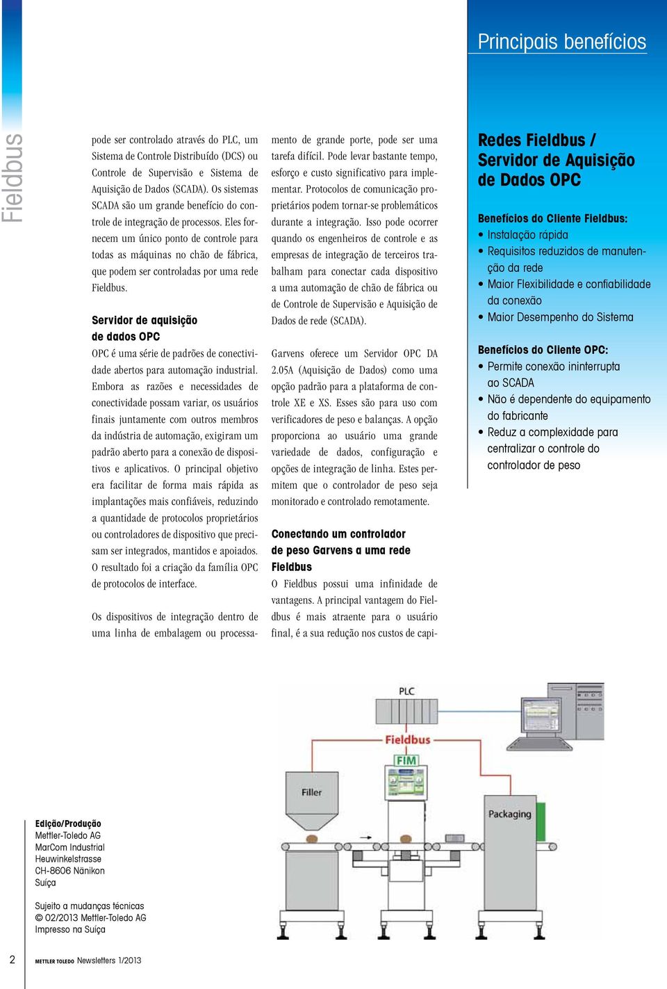 Eles fornecem um único ponto de controle para todas as máquinas no chão de fábrica, que podem ser controladas por uma rede Fieldbus.