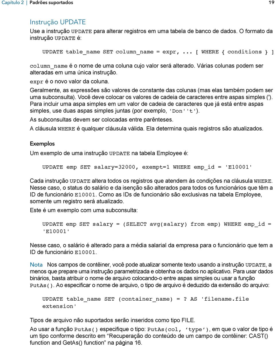 Várias colunas podem ser alteradas em uma única instrução. expr é o novo valor da coluna. Geralmente, as expressões são valores de constante das colunas (mas elas também podem ser uma subconsulta).