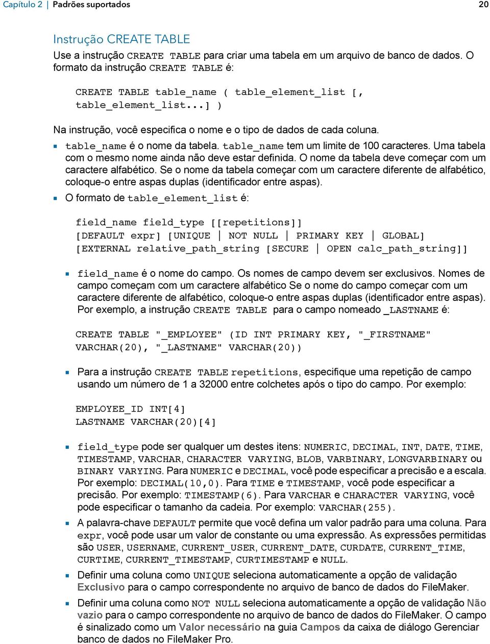 1 table_name é o nome da tabela. table_name tem um limite de 100 caracteres. Uma tabela com o mesmo nome ainda não deve estar definida. O nome da tabela deve começar com um caractere alfabético.