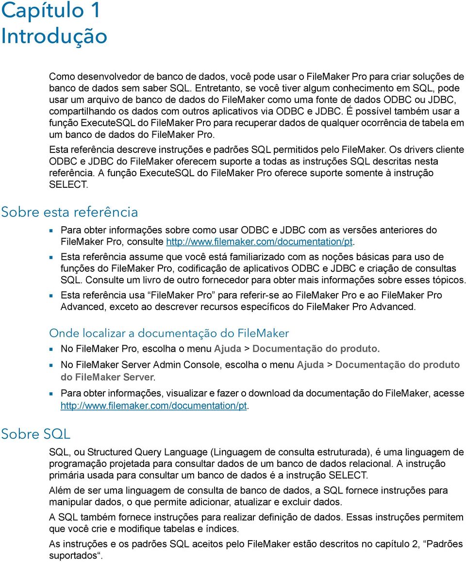 e JDBC. É possível também usar a função ExecuteSQL do FileMaker Pro para recuperar dados de qualquer ocorrência de tabela em um banco de dados do FileMaker Pro.