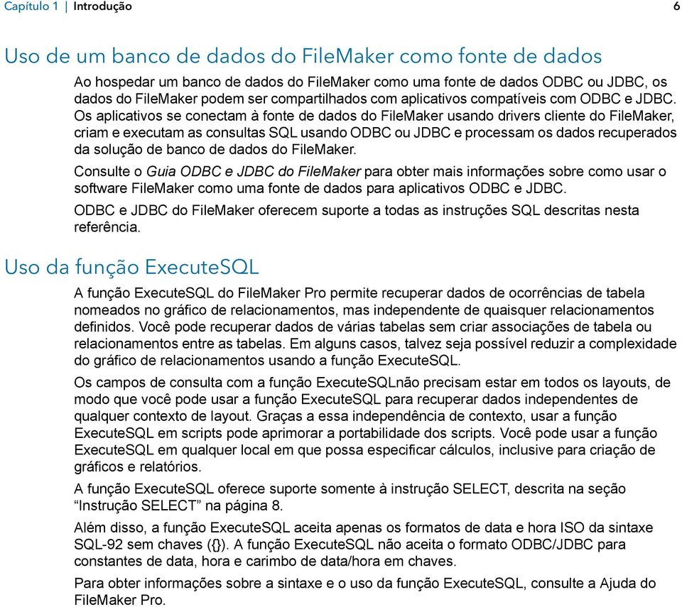 Os aplicativos se conectam à fonte de dados do FileMaker usando drivers cliente do FileMaker, criam e executam as consultas SQL usando ODBC ou JDBC e processam os dados recuperados da solução de