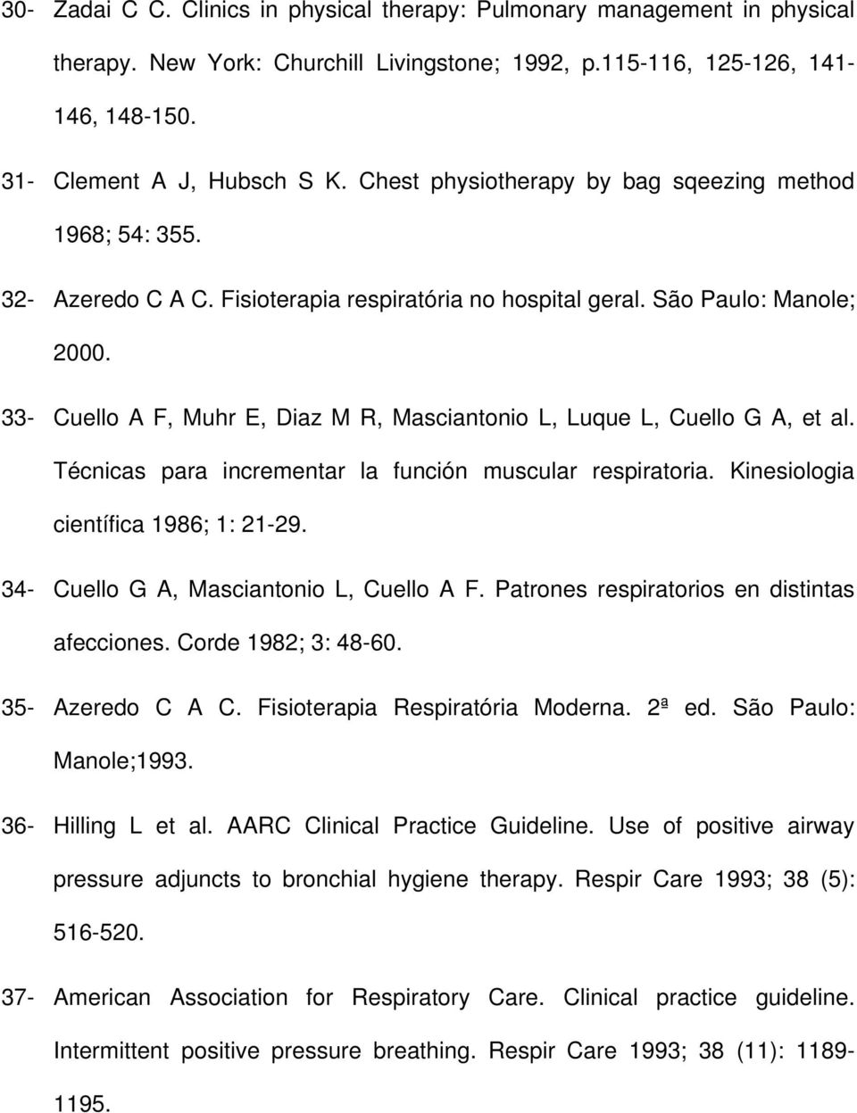 33- Cuello A F, Muhr E, Diaz M R, Masciantonio L, Luque L, Cuello G A, et al. Técnicas para incrementar la función muscular respiratoria. Kinesiologia científica 1986; 1: 21-29.