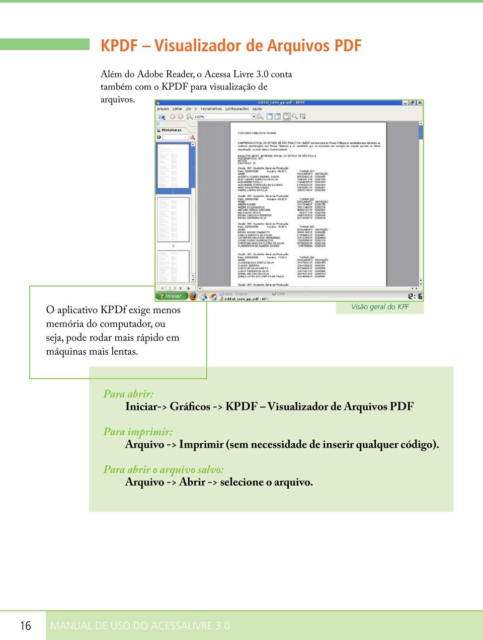 O aplicativo KPDf exige menos memória do computador, ou seja, pode rodar mais rápido em máquinas mais lentas.