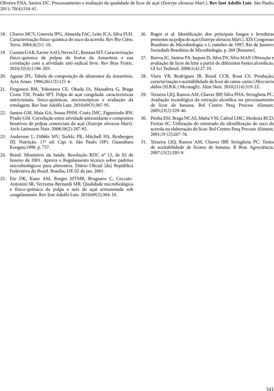 Tabela de composição de alimentos da Amazônia. Acta Amaz. 1996;26(1/2):121-6. 21. Fregonesi BM, Yokosawa CE, Okada IA, Massafera G, Braga Costa TM, Prado SPT.