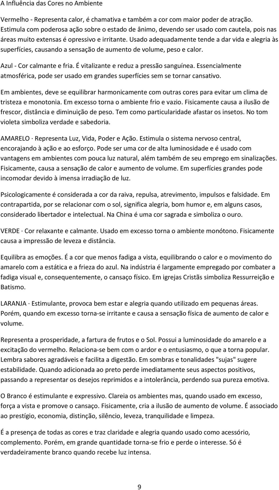 Usado adequadamente tende a dar vida e alegria às superfícies, causando a sensação de aumento de volume, peso e calor. Azul - Cor calmante e fria. É vitalizante e reduz a pressão sanguínea.