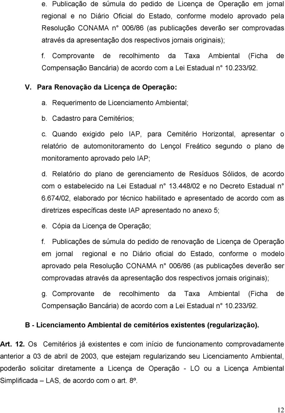 Para Renovação da Licença de Operação: a. Requerimento de Licenciamento Ambiental; b. Cadastro para Cemitérios; c.