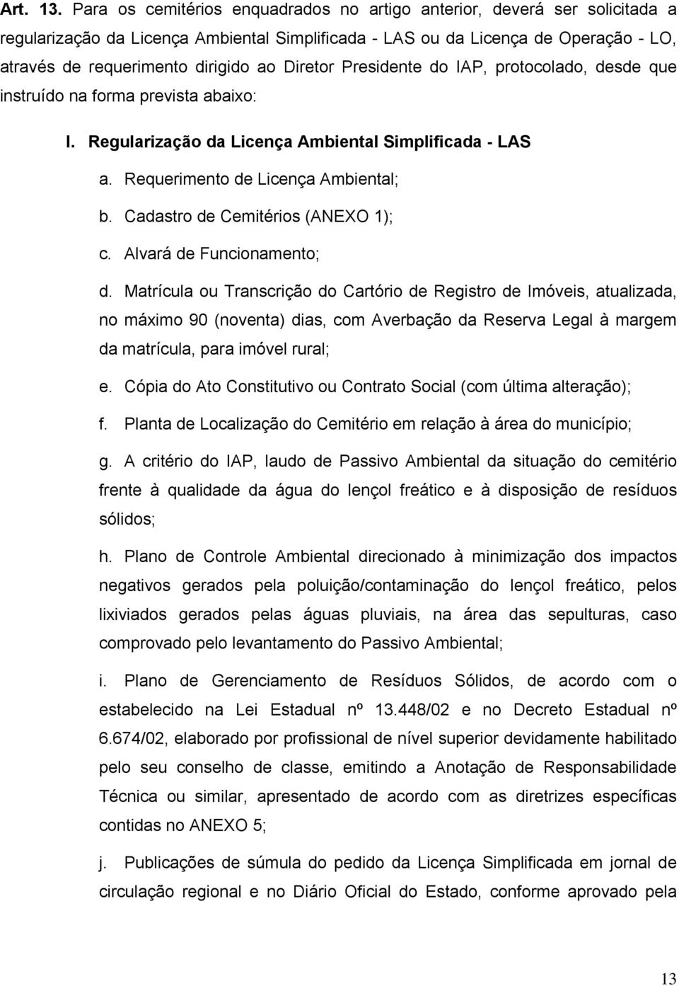 Diretor Presidente do IAP, protocolado, desde que instruído na forma prevista abaixo: I. Regularização da Licença Ambiental Simplificada - LAS a. Requerimento de Licença Ambiental; b.