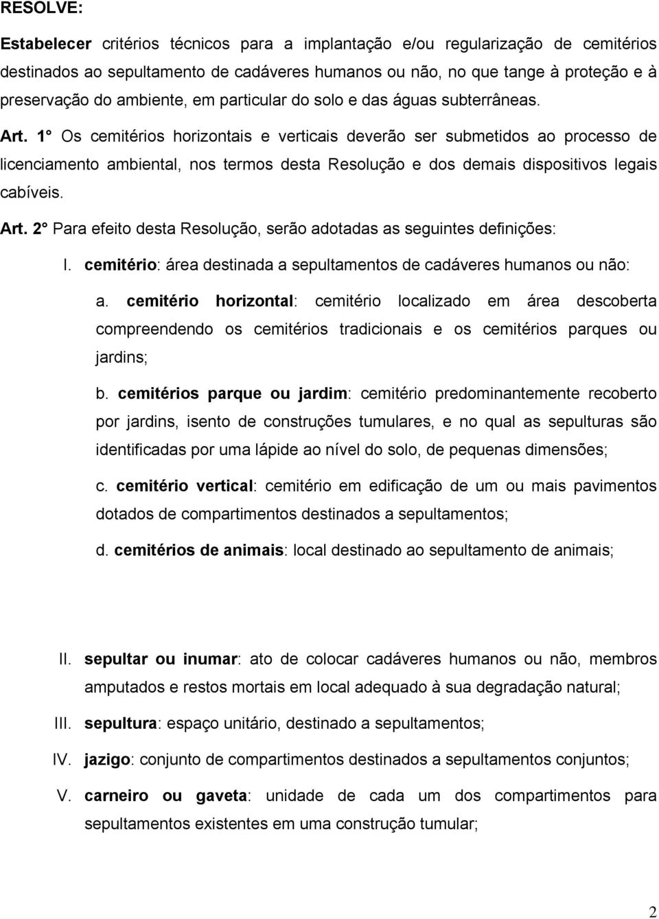 1 Os cemitérios horizontais e verticais deverão ser submetidos ao processo de licenciamento ambiental, nos termos desta Resolução e dos demais dispositivos legais cabíveis. Art.