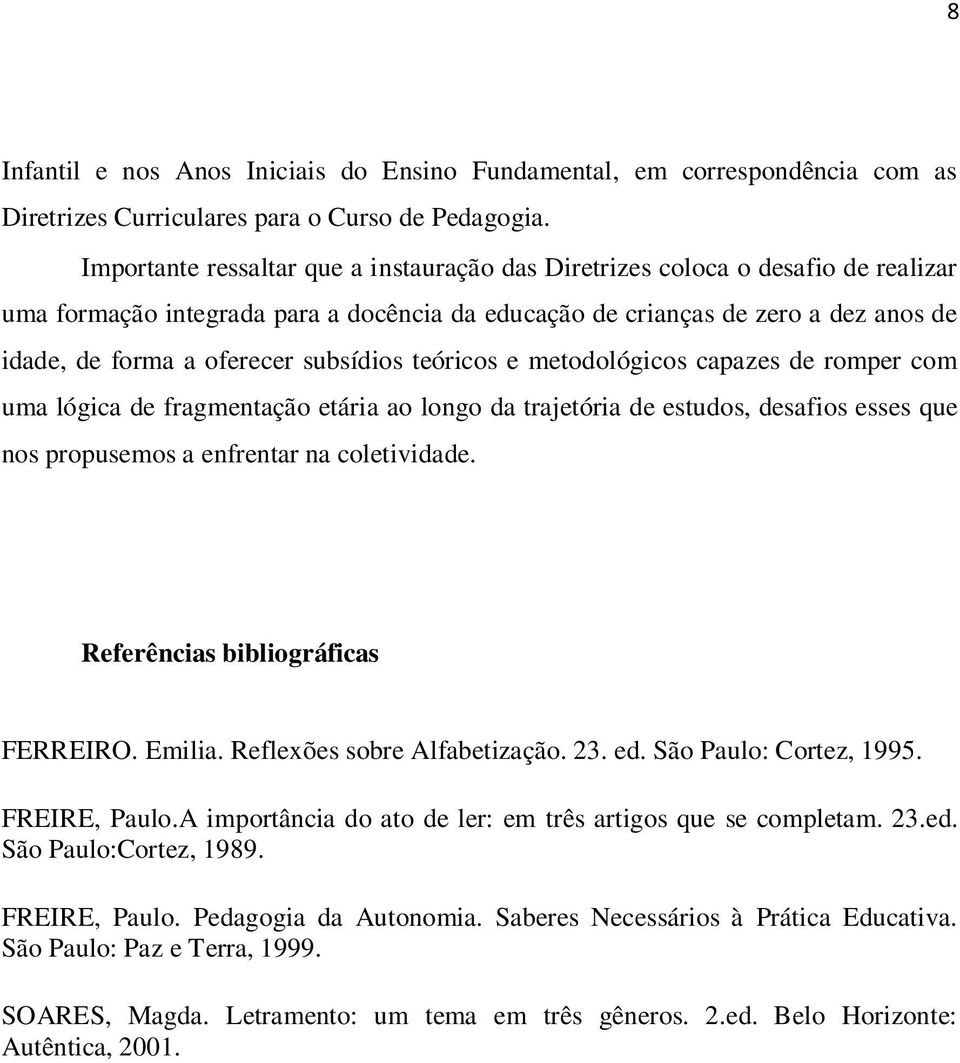 subsídios teóricos e metodológicos capazes de romper com uma lógica de fragmentação etária ao longo da trajetória de estudos, desafios esses que nos propusemos a enfrentar na coletividade.