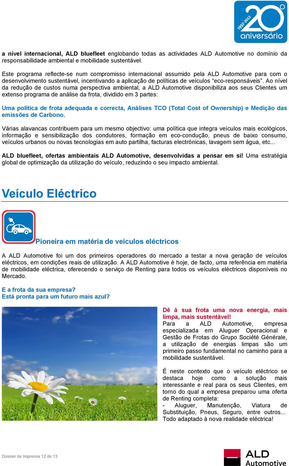 Ao nível da redução de custos numa perspectiva ambiental, a ALD Automotive disponibiliza aos seus Clientes um extenso programa de análise da frota, dividido em 3 partes: Uma política de frota